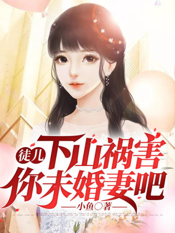 徒儿，下山祸害你未婚妻吧